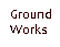 Ground
                        Works